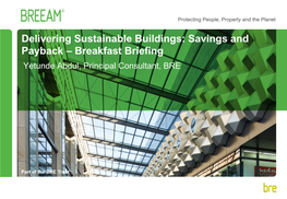 Delivering Sustainable Buildings: Savings and Payback – Breakfast Briefing Yetunde Abdul, Principal Consultant, BRE
