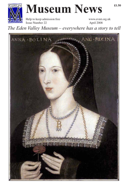 Museum News £1.50 Help to Keep Admission Free Issue Number 22 April 2008 the Eden Valley Museum – Everywhere Has a Story to Tell DIARY DATES