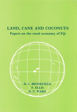 LAND, CANE and COCONUTS Papers· on the Rural Economy of Fiji LAND, CANE and COCONUTS Fiji Papers on the Rural Economy Of