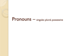 Pronouns – Singular, Plural, Possessive Pronouns - Review Definition