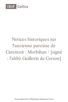Notices Historiques Sur L'ancienne Paroisse De Carentoir : Morbihan / [Signé : L'abbé Guillotin De Corson]