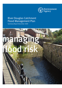River Douglas Catchment Flood Management Plan Summary Report December 2009 Managing Flood Risk We Are the Environment Agency