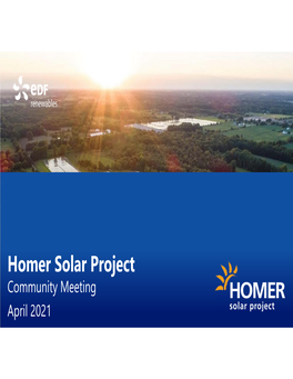 Homer Solar Project Community Meeting April 2021 Virtual Open About EDF Renewables House Agenda Project Overview & Update