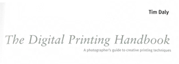 The Digital Printing Handbook a Photographer's Guide to Creative Printing Techniques %Tentsf