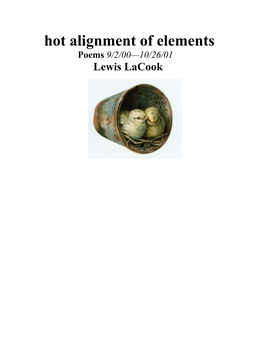 Hot Alignment of Elements Poems 9/2/00—10/26/01 Lewis Lacook POEMS Lewis Lacook 9/2/00--9/26/00