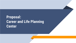 Proposal: Career and Life Planning Center WHY?