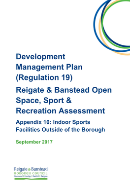Development Management Plan (Regulation 19) Reigate & Banstead Open Space, Sport & Recreation Assessment Appendix 10: Indoor Sports Facilities Outside of the Borough
