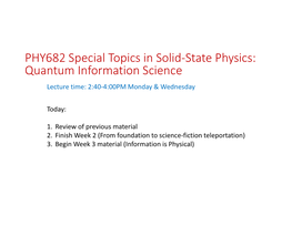 PHY682 Special Topics in Solid-State Physics: Quantum Information Science Lecture Time: 2:40-4:00PM Monday & Wednesday