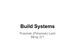 Build Systems Przemek (Pshemek) Lach Seng 371 Source