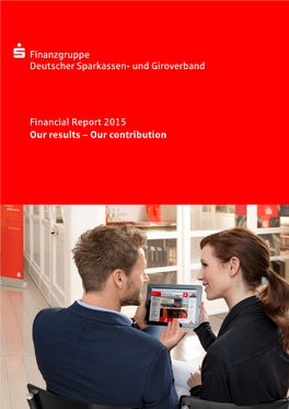 Financial Report 2015 Our Results – Our Contribution Finanzgruppe Deutscher Sparkassen- Und Giroverband