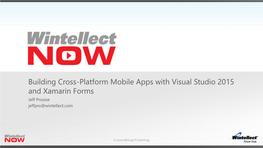 Building Cross-Platform Mobile Apps with Visual Studio 2015 and Xamarin Forms Jeff Prosise Jeffpro@Wintellect.Com About Wintellect What Is Xamarin Forms?