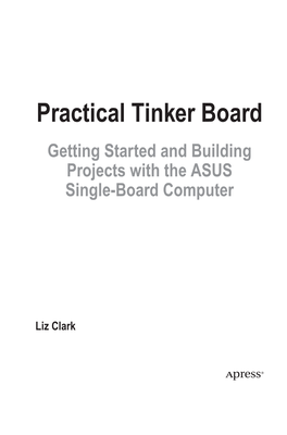 Practical Tinker Board Getting Started and Building Projects with the ASUS Single-Board Computer