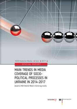 MAIN TRENDS in MEDIA COVERAGE of SOCIO-POLITICAL PROCESSES in UKRAINE in 2014-2017 (Based on NGO Detector Media’S Monitoring Results)