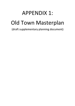 APPENDIX 1: Old Town Masterplan (Draft Supplementary Planning Document) the DRAFT OLD TOWN MASTERPLAN