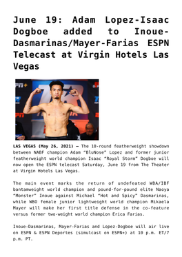June 19: Adam Lopez-Isaac Dogboe Added to Inoue-Dasmarinas/Mayer-Farias ESPN Telecast at Virgin Hotels Las Vegas