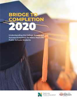 BRIDGE to COMPLETION 2020 Understanding the College Access and Success Ecosystem for Metro Nashville Public Schools Students