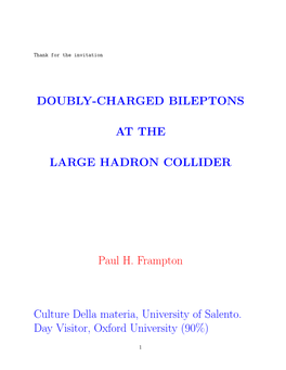 DOUBLY-CHARGED BILEPTONS at the LARGE HADRON COLLIDER Paul H. Frampton Culture Della Materia, University of Salento. Day Visitor