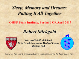 Robert Stickgold Sleep, Memory and Dreams: Putting It All Together