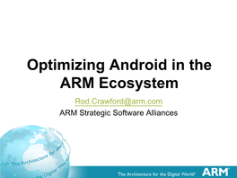 Optimizing Android in the ARM Ecosystem Rod.Crawford@Arm.Com ARM Strategic Software Alliances
