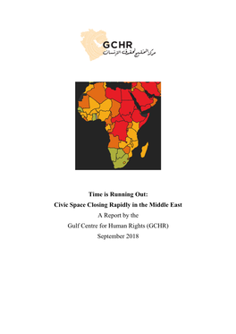 Time Is Running Out: Civic Space Closing Rapidly in the Middle East a Report by the Gulf Centre for Human Rights (GCHR) September 2018