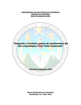 Geografía Y Territorio, Patrón De Asentamiento Del Sitio Arqueológico Cival, Petén Guatemala”