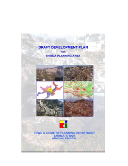 SHIMLA OVER TIME 5-12 2.1 Nomenclature 5-6 2.2 Geographical Setting 6 2.3 Historical Evolution 6-9 2.4 Shimla Municipal Corporation 9-11 2.5 Imperatives 11-12 3