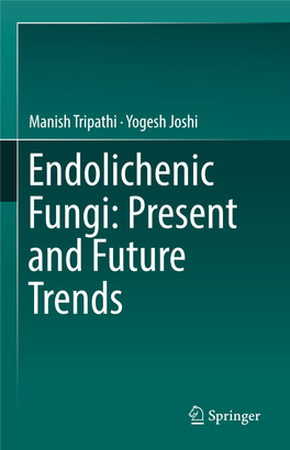 Manish Tripathi · Yogesh Joshi Endolichenic Fungi: Present and Future Trends Endolichenic Fungi: Present and Future Trends Manish Tripathi • Yogesh Joshi