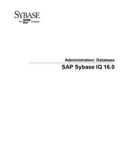 Administration: Database SAP Sybase IQ 16.0 DOCUMENT ID: DC01771-01-1600-01 LAST REVISED: February 2013 Copyright © 2013 by Sybase, Inc