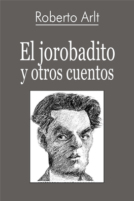 El Jorobadito Y Otros Cuentos EL JOROBADITO Y OTROS CUENTOS Roberto Arlt