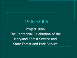 Project 2006 the Centennial Celebration of the Maryland Forest Service and State Forest and Park Service One of the Committee’S Goals