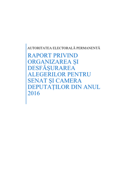 Raport Privind Organizarea Și Desfășurarea Alegerilor Pentru Senat Și Camera Deputaților Din Anul 2016