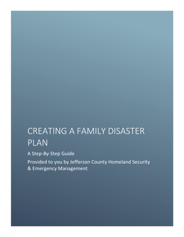 CREATING a FAMILY DISASTER PLAN a Step-By-Step Guide Provided to You by Jefferson County Homeland Security & Emergency Management