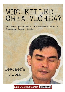Who Killed Chea Vichea? This Booklet Contains Teaching Notes to Accompany the Documentary “Who Killed Chea Vichea?” the Notes Have Been Organised Into 5 Chapters