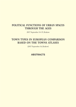 POLITICAL FUNCTIONS of URBAN SPACES THROUGH the AGES Town Types in EUROPEAN Comparison Based on the Towns ATLASES Abstracts
