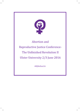 Abortion and Reproductive Justice Conference‐ the Unfinished Revolution II Ulster University 2/3 June 2016