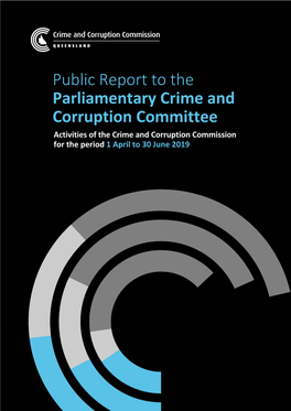 Public Report to the Parliamentary Crime and Corruption Committee Activities of the Crime and Corruption Commission for the Period 1 April to 30 June 2019