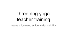 Three Dog Yoga Teacher Training Asana Alignment, Action and Possibility Three Dog Yoga Master Sequence | Vinyasa