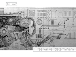 Free Will Vs. Determinism Our Topic Today Is, for the Second Day in a Row, Freedom of the Will