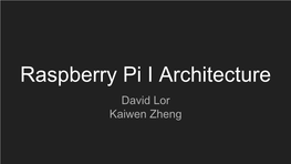 Raspberry Pi I Architecture David Lor Kaiwen Zheng Table of Contents