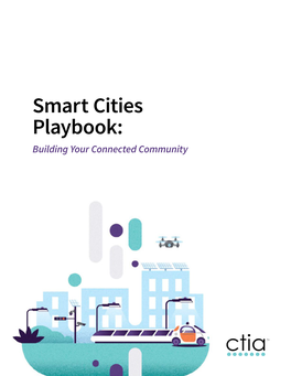 Smart Cities Playbook: Building Your Connected Community Why CTIA Created This Playbook