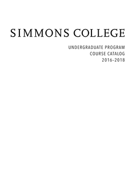 UNDERGRADUATE PROGRAM COURSE CATALOG 2016–2018 2 | SIMMONS COLLEGE UNDERGRADUATE COURSE CATALOG | 2016–2018 Table of Contents