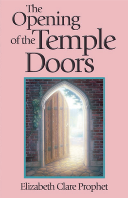 THE OPENING of the TEMPLE DOORS by Elizabeth Clare Prophet Copyright © 2003 by Summit University Press All Rights Reserved