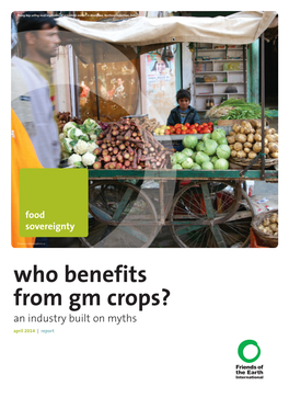 Who Benefits from Gm Crops? an Industry Built on Myths April 2014 | Report Who Benefits from Gm Crops? an Industry Built on Myths