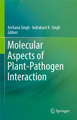 Molecular Aspects of Plant-Pathogen Interaction Molecular Aspects of Plant-Pathogen Interaction Archana Singh • Indrakant K
