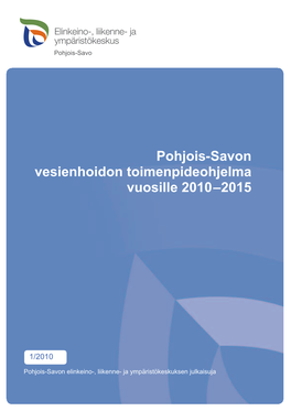 Pohjois-Savon Vesienhoidon Toimenpideohjelma Vuosille 2010–2015 1/2010 Pohjois-Savon Vesienhoidon Toimenpideohjelma Vuosille 2010–2015