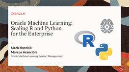 Oracle Machine Learning: Scaling R and Python for the Enterprise Mark Hornick, Senior Director