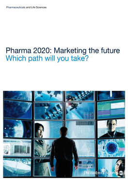 Pharma 2020: Marketing the Future Which Path Will You Take? Table of Contents