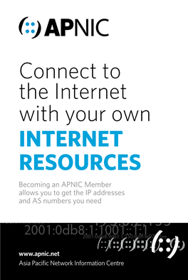 Connect to the Internet with Your Own INTERNET RESOURCES Becoming an APNIC Member Allows You to Get the IP Addresses and AS Numbers You Need