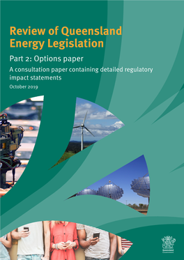 Review of Queensland Energy Legislation Part 2: Options Paper a Consultation Paper Containing Detailed Regulatory Impact Statements October 2019