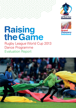 Rugby League World Cup 2013 Dance Programme Evaluation Report Raising the Game Rugby League World Cup 2013 Dance Programme - Evaluation Report 02 03 Contents